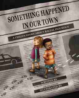 Something Happened In Our Town: A Child's Story About Racial Injustice by Marianne Celano