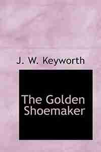 The Golden Shoemaker by J. W. Keyworth