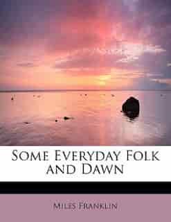 Some Everyday Folk And Dawn by Miles Franklin