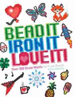 Bead It, Iron It, Love It!: Over 300 Great Motifs for Fuse Beads de Kaisa Holsting