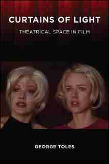 Curtains of Light: Theatrical Space in Film by George Toles