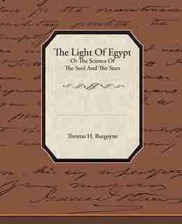 The Light of Egypt or the Science of the Soul and the Stars by Thomas H. Burgoyne