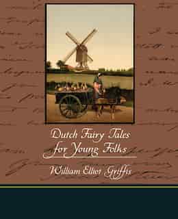 Dutch Fairy Tales for Young Folks by William Elliot Griffis