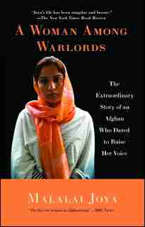A Woman Among Warlords: The Extraordinary Story of an Afghan Who Dared to Raise Her Voice by Malalai Joya