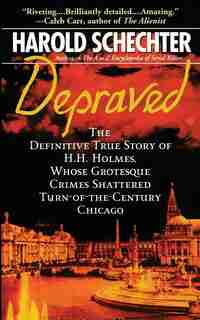 Depraved: The Definitive True Story of H.H. Holmes, Whose Grotesque Crimes Shattered Turn-of-the-Century Chic de Harold Schechter