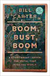 Boom, Bust, Boom: A Story About Copper, the Metal that Runs the World by Bill Carter