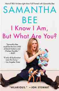 I Know I Am, But What Are You? by Samantha Bee