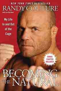 Becoming the Natural: My Life In and Out of the Cage by Randy Couture