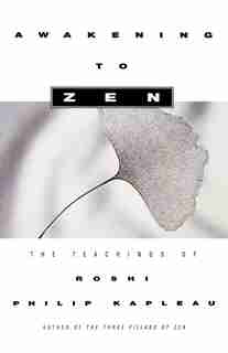 Awakening to Zen: The Teachings of Roshi Philip Kapleau by Roshi Philip Kapleau