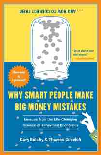 Why Smart People Make Big Money Mistakes and How to Correct Them: Lessons from the Life-Changing Science of Behavioral Economics by Gary Belsky