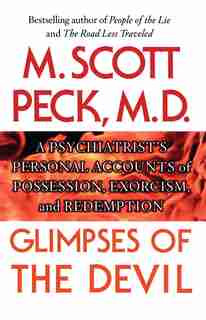 Glimpses Of The Devil: A Psychiatrist's Personal Accounts Of Possession, by M. Scott Peck