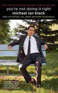 You're Not Doing It Right: Tales of Marriage, Sex, Death, and Other Humiliations by Michael Ian Black