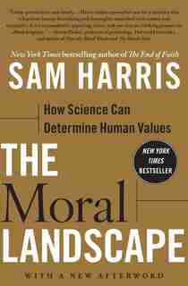The Moral Landscape: How Science Can Determine Human Values by Sam Harris