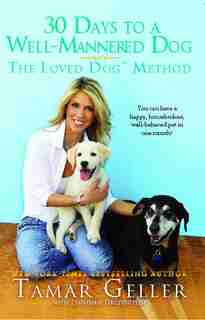 30 Days to a Well-Mannered Dog: The Loved Dog Method by Tamar Geller