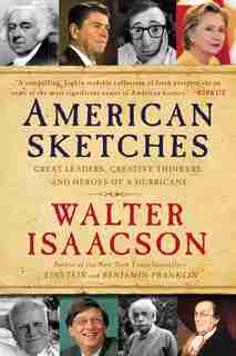 American Sketches: Great Leaders, Creative Thinkers, and Heroes of a Hurricane by Walter Isaacson