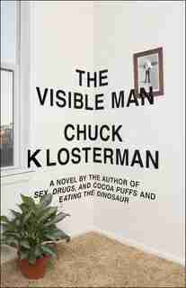 The Visible Man: A Novel by Chuck Klosterman