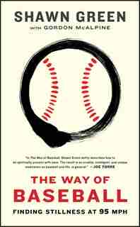 The Way of Baseball: Finding Stillness at 95 mph by Shawn Green