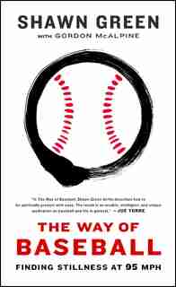 The Way of Baseball: Finding Stillness at 95 mph by Shawn Green