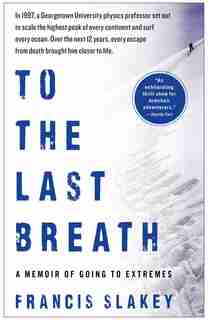To the Last Breath: A Memoir of Going to Extremes by Francis Slakey