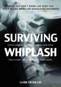 Surviving Whiplash: Saving Your Neck Without Losing Your Mind by Mark Frobb
