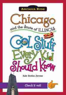 Chicago and the State of Illinois:Cool Stuff Every Kid Should Know by Kate Boehm Jerome