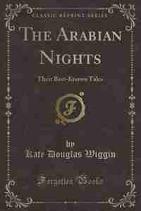 The Arabian Nights: Their Best-Known Tales (Classic Reprint) by Kate Douglas Wiggin