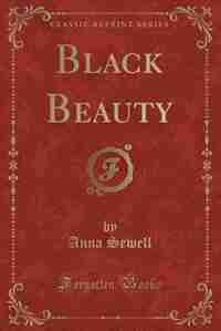Black Beauty: The Autobiography of a Horse (Classic Reprint) by Anna Sewell