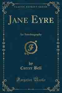 Jane Eyre: An Autobiography (Classic Reprint) de Currer Bell