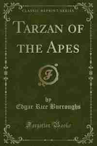 Tarzan of the Apes (Classic Reprint) by Edgar Rice Burroughs