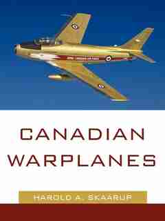 Canadian Warplanes by Harold A. Skaarup