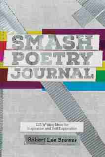 Smash Poetry Journal: 125 Writing Ideas For Inspiration And Self Exploration by Robert Lee Brewer