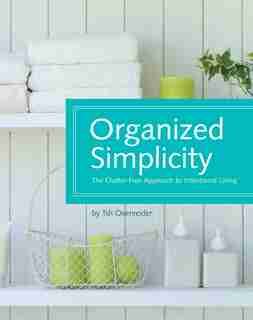 Organized Simplicity: The Clutter-Free Approach to Intentional Living by Tsh Oxenreider