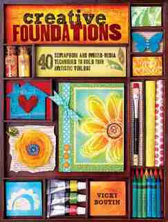 Creative Foundations: 40 Scrapbook And Mixed-media Techniques To Build Your Artistic Toolbox by Vicki Boutin