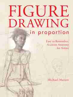 Figure Drawing In Proportion: Easy To Remember, Accurate Anatomy For Artists by Michael Massen
