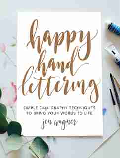 Happy Hand Lettering: Simple Calligraphy Techniques To Bring Your Words To Life by Jen Wagner