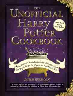 The Unofficial Harry Potter Cookbook: From Cauldron Cakes to Knickerbocker Glory--More Than 150 Magical Recipes for Wizards and Non-Wizar by Dinah Bucholz