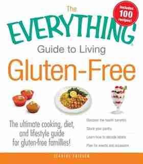 The Everything Guide To Living Gluten-free: The Ultimate Cooking, Diet, And Lifestyle Guide For Gluten-free Families! by Jeanine Friesen