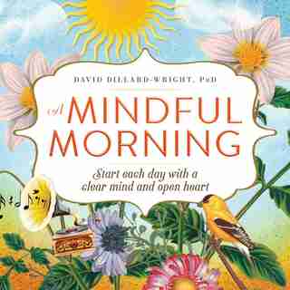 A Mindful Morning: Start Each Day With A Clear Mind And Open Heart by David Dillard-wright