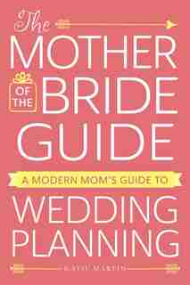 The Mother Of The Bride Guide: A Modern Mom's Guide To Wedding Planning by Katie Martin