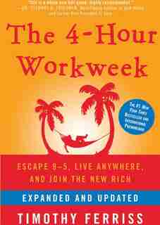 The 4-hour Workweek (expanded And Updated): Escape 9–5, Live Anywhere, And Join The New Rich by Timothy Ferriss