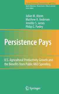 Persistence Pays: U.s. Agricultural Productivity Growth And The Benefits From Public R And D Spending by Julian M. Alston