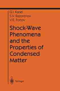 Shock-Wave Phenomena and the Properties of Condensed Matter by Gennady I. Kanel