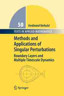 Methods and Applications of Singular Perturbations: Boundary Layers and Multiple Timescale Dynamics by Ferdinand Verhulst