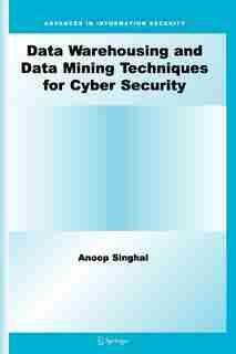 Data Warehousing and Data Mining Techniques for Cyber Security by Anoop Singhal