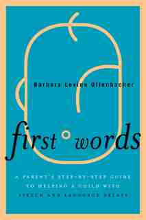 First Words: A Parent's Step-by-step Guide To Helping A Child With Speech And Language Delays by Barbara Levine Offenbacher