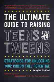 The Ultimate Guide To Raising Teens And Tweens: Strategies For Unlocking Your Child's Full Potential by Douglas Haddad