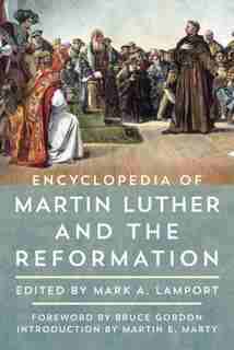 Encyclopedia Of Martin Luther And The Reformation by Mark A. Lamport