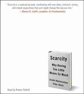 Scarcity: Why Having Too Little Means So Much by Sendhil Mullainathan