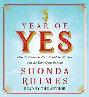 Year of Yes: How to Dance It Out, Stand In the Sun and Be Your Own Person by Shonda Rhimes