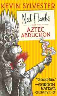 Neil Flambé and the Aztec Abduction by Kevin Sylvester